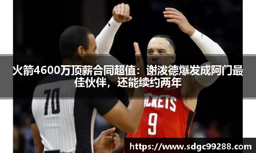 火箭4600万顶薪合同超值：谢泼德爆发成阿门最佳伙伴，还能续约两年